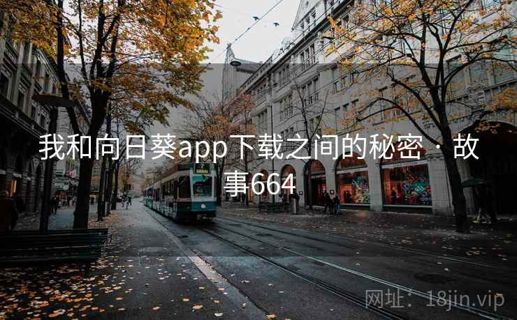 我和向日葵app下载之间的秘密 · 故事664