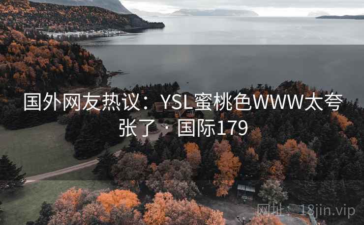 国外网友热议：YSL蜜桃色WWW太夸张了 · 国际179